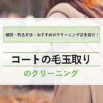 コートの毛玉を取る方法！羽毛立ちを無料で直すクリーニング店も紹介｜毛玉取りの値段は？